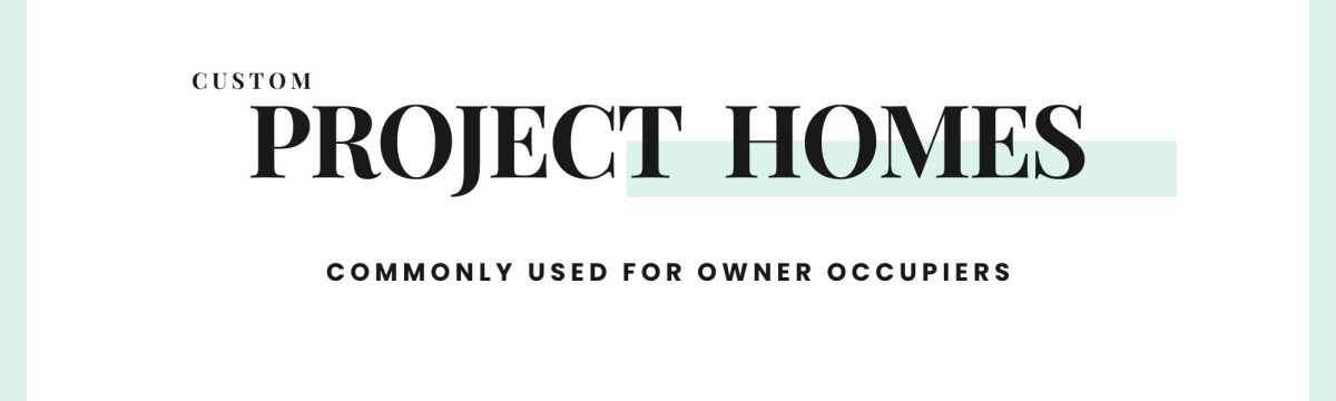 Text banner reading "Custom Project Homes - Commonly used for Owner Occupiers".