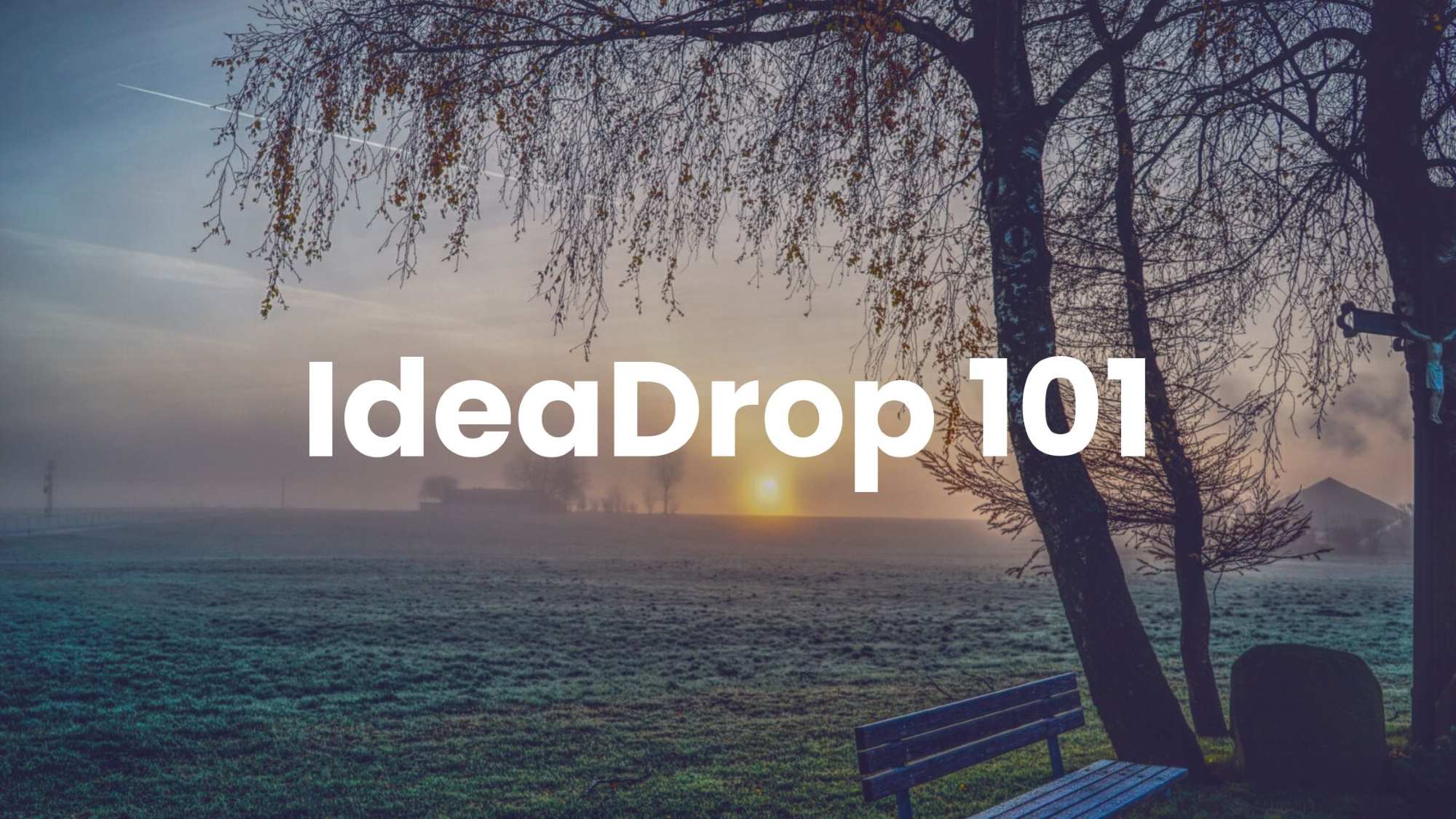 "Misty dawn with obscured home, park seat by tree, text 'IdeaDrop 101'."