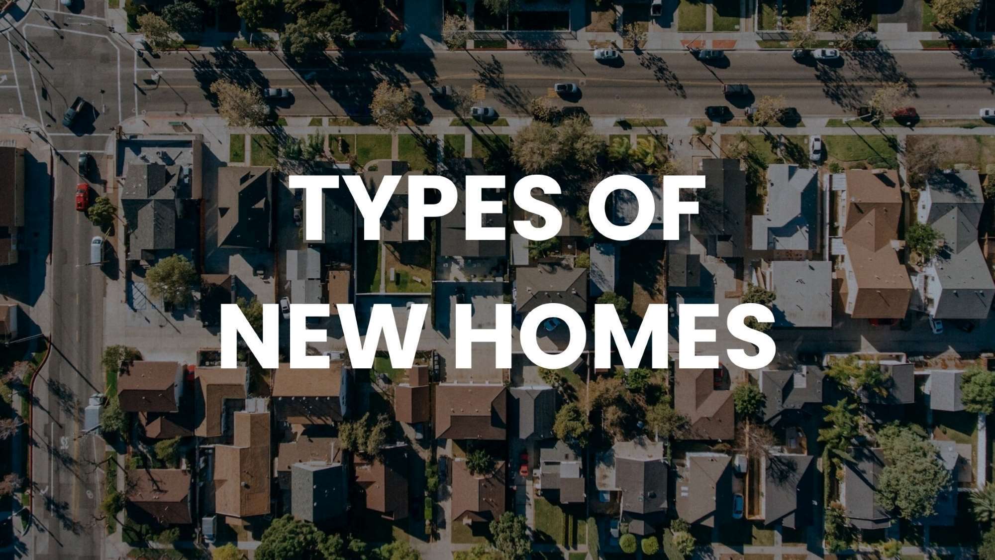 Aerial drone view of a suburb with overlay text "Types of New Homes" in white.
