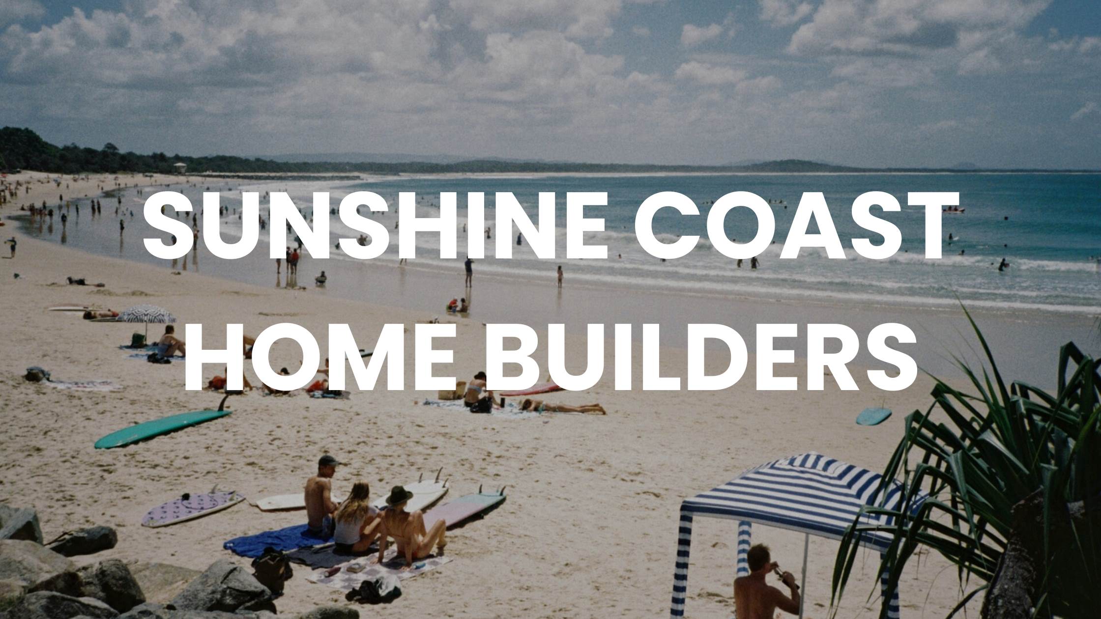Noosa Heads beach scene with people walking, sitting, and surfing, overlaid with 'SUNSHINE COAST HOME BUILDERS' text