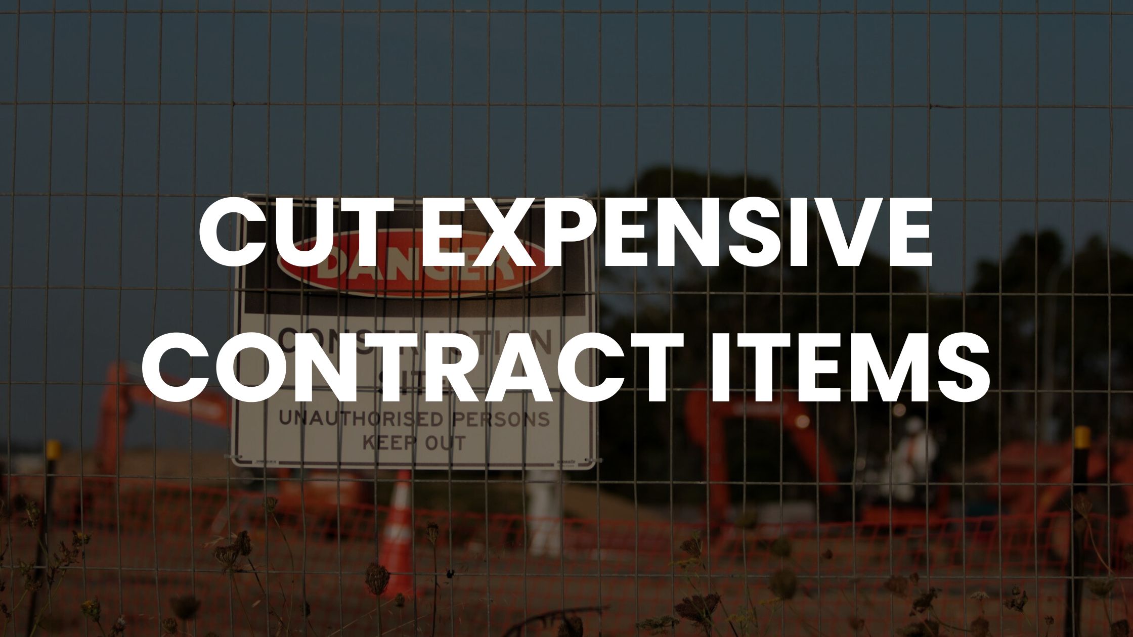 Construction site seen through safety fencing and ‘CUT EXPENSIVE CONTRACT ITEMS’ text overlay