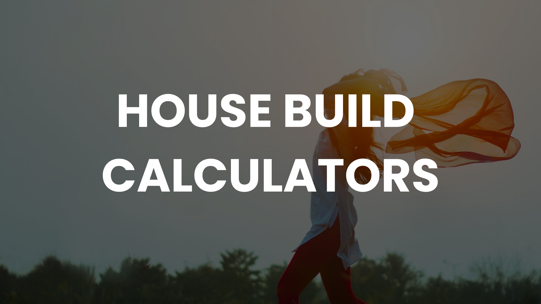 House Build Calculators written over the top of a scenic background